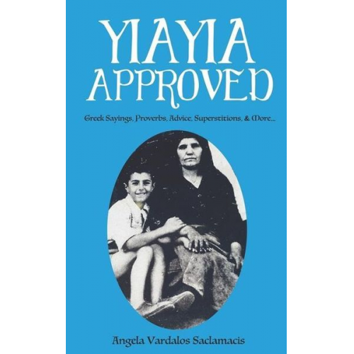 Angela Vardalos Saclamacis - Yiayia Approved: Greek Sayings, Proverbs, Advice, Superstitions, & More