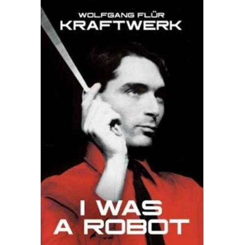 Wolfgang Flur - Kraftwerk: I Was A Robot