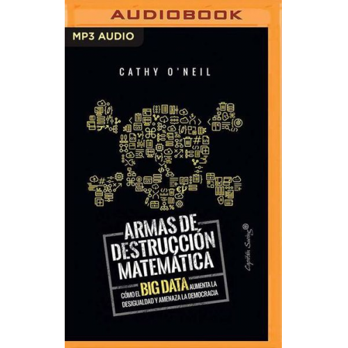 Cathy O'Neil - Armas de Destruccion Matematica: Como El Big Data Aumenta La Desigualdad