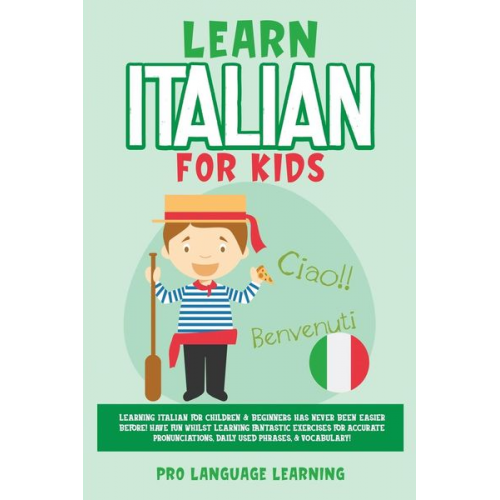 Pro Language Learning - Learn Italian for Kids: Learning Italian for Children & Beginners Has Never Been Easier Before! Have Fun Whilst Learning Fantastic Exercises f