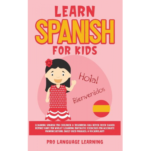 Pro Language Learning - Learn Spanish for Kids: Learning Spanish for Children & Beginners Has Never Been Easier Before! Have Fun Whilst Learning Fantastic Exercises f