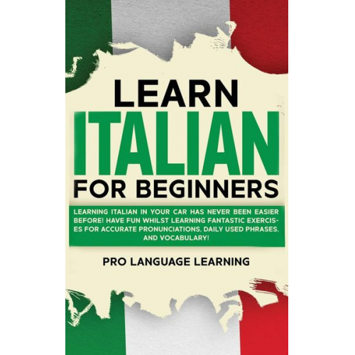 Pro Language Learning - Learn Italian for Beginners: Learning Italian in Your Car Has Never Been Easier Before! Have Fun Whilst Learning Fantastic Exercises for Accurate P