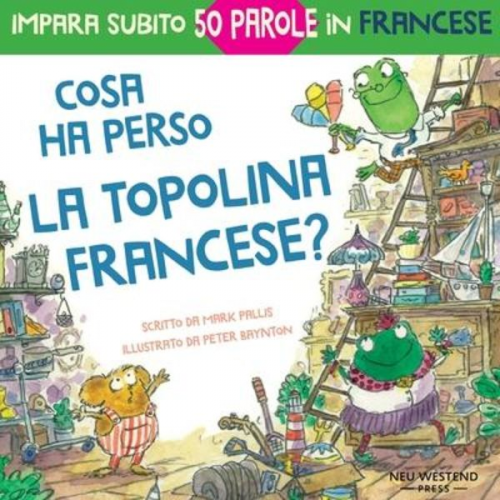 Mark Pallis - Cosa ha perso la topolina francese?: storia carina e divertente per imparare 50 parole in francese (libro bilingue italiano francese per bambini)