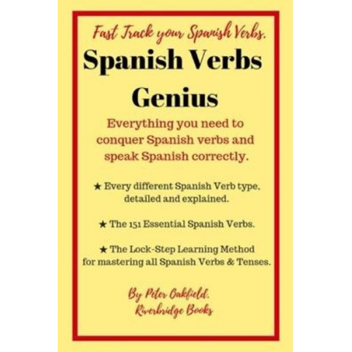 Peter Oakfield - Spanish Verbs Genius.: Everything you need to conquer Spanish verbs and speak Spanish correctly.