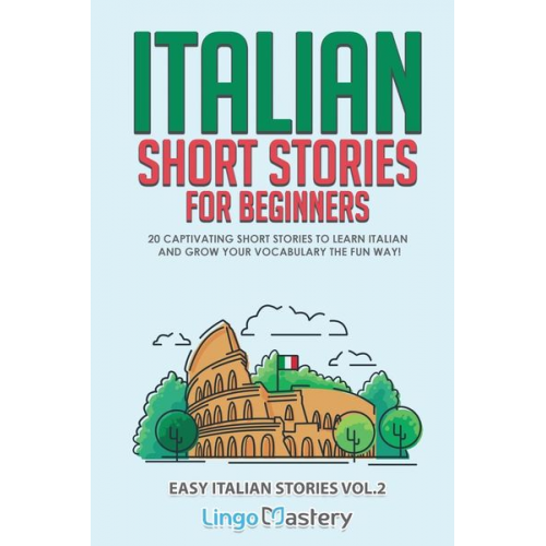 Lingo Mastery - Italian Short Stories for Beginners Volume 2: 20 Captivating Short Stories to Learn Italian & Grow Your Vocabulary the Fun Way!