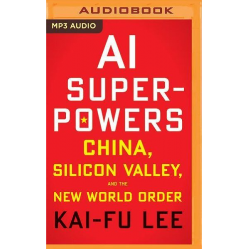 Kai-Fu Lee - AI Superpowers: China, Silicon Valley, and the New World Order