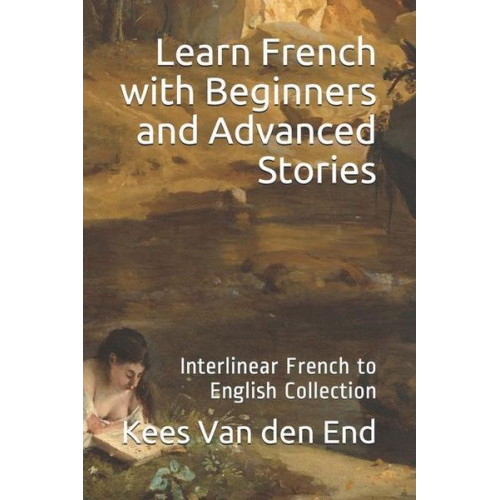 Kees van den End - Learn French - Beginners and Advanced Stories: Interlinear French to English Collection