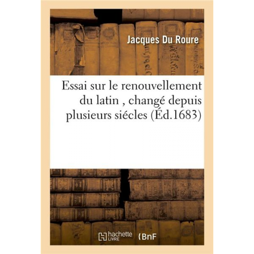 Jacques Du Roure - Essai Sur Le Renouvellement Du Latin, Changé Depuis Plusieurs Siécles