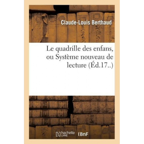 Claude-Louis Berthaud - Le Quadrille Des Enfans, Ou Système Nouveau de Lecture: Avec Lequel Tout Enfan de 4 À 5 ANS