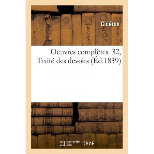 Marcus Tullius Cicero - Oeuvres Complètes. 32, Traité Des Devoirs (Éd.1839)