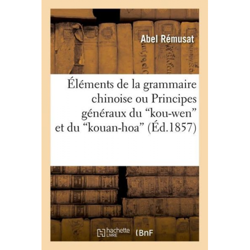 Abel Rémusat - Éléments de la Grammaire Chinoise Ou Principes Généraux Du Kou-Wen Et Du Kouan-Hoa (Éd.1857)