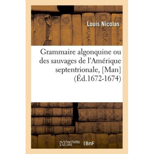 Louis Nicolas - Grammaire Algonquine Ou Des Sauvages de l'Amérique Septentrionale, [Man] (Éd.1672-1674)