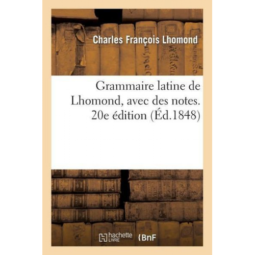 Charles François Lhomond - Grammaire Latine de Lhomond, Avec Des Notes. 20e Édition, Entièrement Refondue