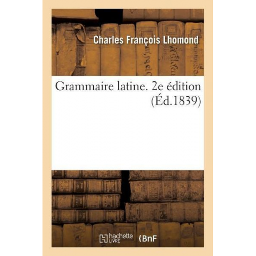 Charles François Lhomond - Grammaire Latine de Lhomond. 2e Édition