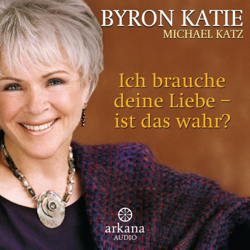 Byron Katie Michael Katz - Ich brauche deine Liebe - ist das wahr?