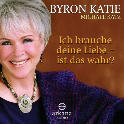 Byron Katie Michael Katz - Ich brauche deine Liebe - ist das wahr?