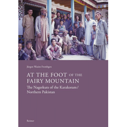 Jürgen Wasim Frembgen - At the Foot of the Fairy Mountain. The Nagerkuts of the Karakoram/Northern Pakistan