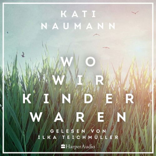 Kati Naumann - Wo wir Kinder waren (ungekürzt)