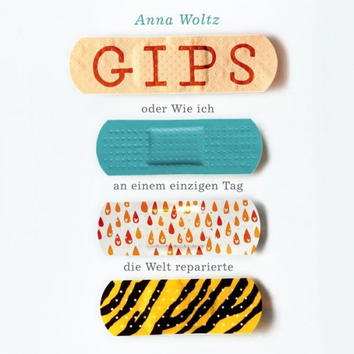 Anna Woltz - Gips oder Wie ich an einem einzigen Tag die Welt reparierte