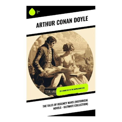 Arthur Conan Doyle - The Tales of Regency Wars (Historical Novels - Ulitmate Collection)