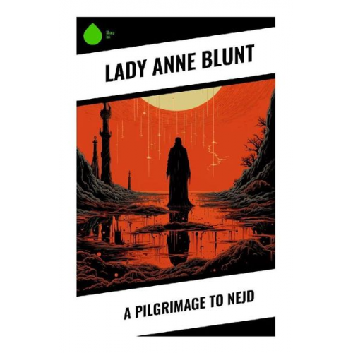 Lady Anne Blunt - A Pilgrimage to Nejd