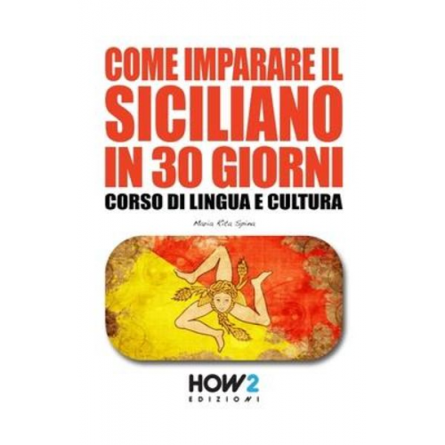 Maria Rita Spina - Come Imparare Il Siciliano in 30 Giorni: Corso di Lingua e Cultura