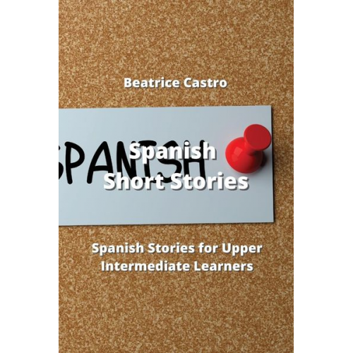 Beatrice Castro - Spanish Short Stories: 20 Spanish Stories for Upper Intermediate Learners