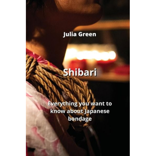 Julia Green - Shibari: Everything you want to know about Japanese bondage