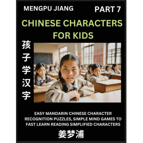 Mengpu Jiang - Chinese Characters for Kids (Part 7) - Easy Mandarin Chinese Character Recognition Puzzles, Simple Mind Games to Fast Learn Reading Simplified Charact