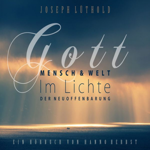 Josef Lüthold - Gott, Mensch und Welt im Lichte der Neuoffenbarung