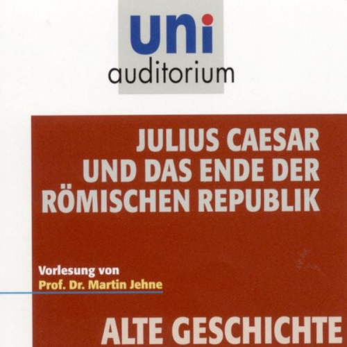 Martin Jehne - Alte Geschichte: Julius Caesar und das Ende der römischen Republik