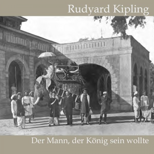 Rudyard Kipling - Der Mann, der König sein wollte