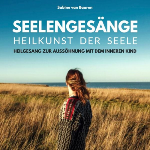 Sabine Van Baaren - Seelengesänge - Heilkunst der Seele - Heilung des inneren Kindes