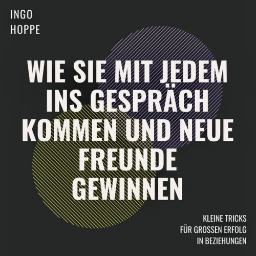 Ingo Hoppe - Wie Sie mit jedem ins Gespräch kommen und neue Freunde finden