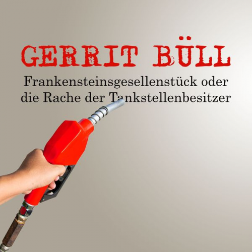 Gerrit Büll - Frankensteinsgesellenstück oder die Rache der Tankstellenbesitzer