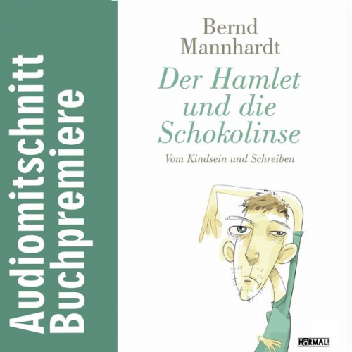 Bernd Mannhardt - Der Hamlet und die Schokolinse. Vom Kindsein und Schreiben