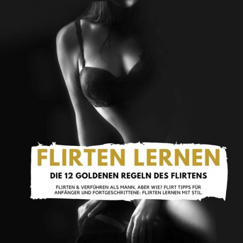 Florian Höper - Flirten Lernen - die 12 Goldenen Regeln des Flirtens