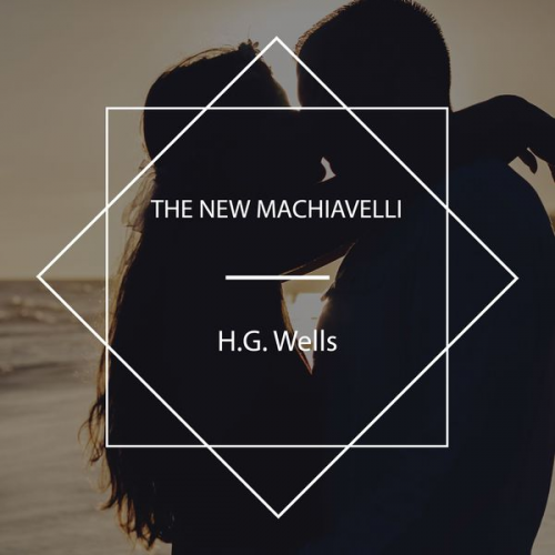 H.G. Wells - The New Machiavelli