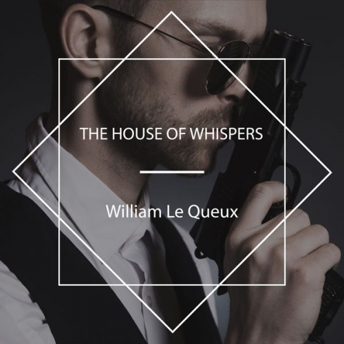 William Le Queux - The House of Whispers