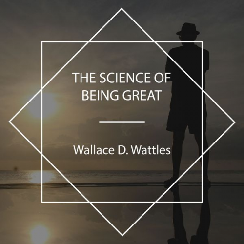 Wallace D. Wattles - The Science of Being Great