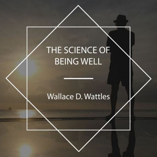 Wallace D. Wattles - The Science of Being Well