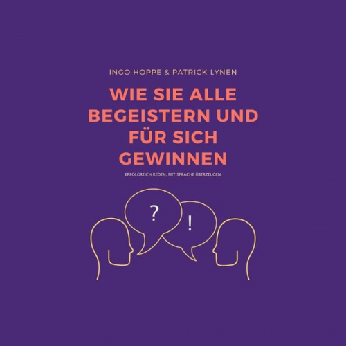 Ingo Hoppe Patrick Lynen - Wie Sie alle begeistern und für sich gewinnen: Erfolgreich reden, mit Sprache überzeugen