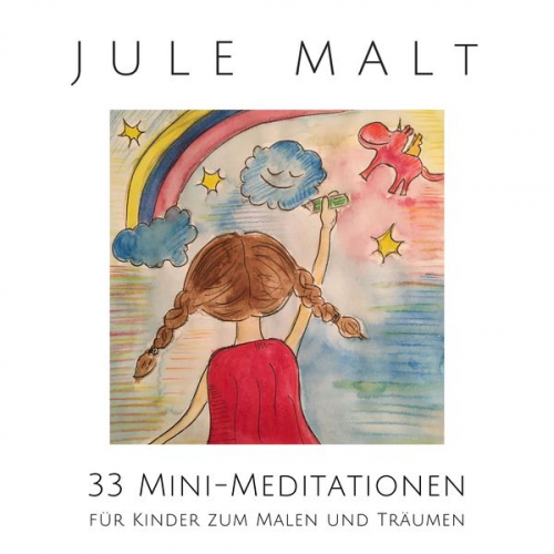 Nina Heck - Jule malt: 33 Mini-Meditationen für Kinder zum Malen und Träumen