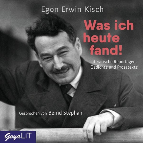 Egon Erwin Kisch - Was ich heute fand! Literarische Reportagen, Gedichte und Prosatexte