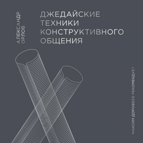 Aleksandr Orlov - Dzhedayskie tekhniki konstruktivnogo obshcheniya. Kak konstruktivno reshat' problemy s lyud'mi, dobivayas' rezul'tatov i uluchshaya otnosheniya