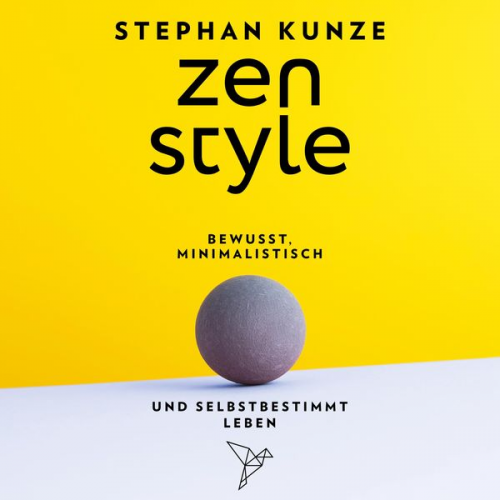 Stephan Kunze - Zen Style - Bewusst, minimalistisch und selbstbestimmt leben