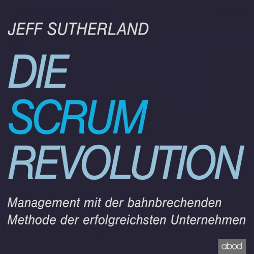 Jeff Sutherland - Die Scrum-Revolution