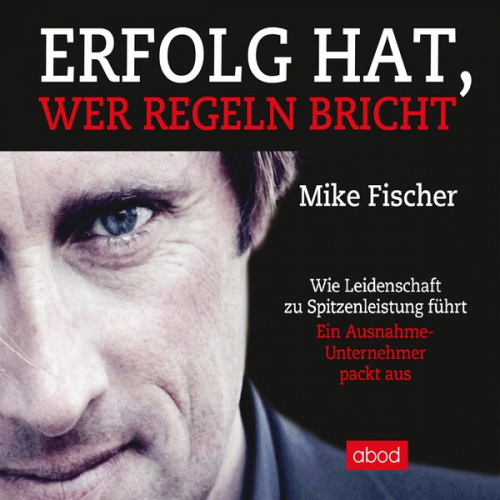 Mike Fischer - Erfolg hat, wer Regeln bricht