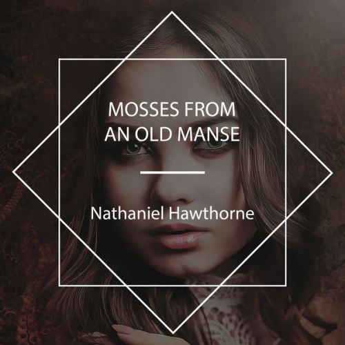 Nathaniel Hawthorne - Mosses from an Old Manse