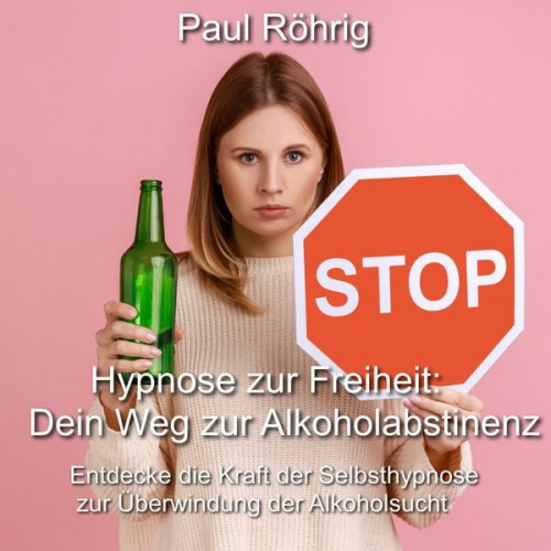 Paul Röhrig - Hypnose zur Freiheit: Dein Weg zur Alkoholabstinenz